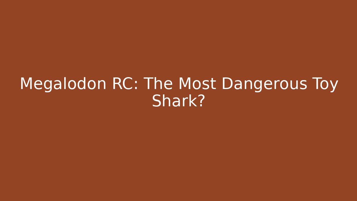 Megalodon RC: The Most Dangerous Toy Shark?