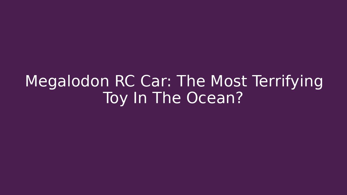 Megalodon RC Car: The Most Terrifying Toy In The Ocean?