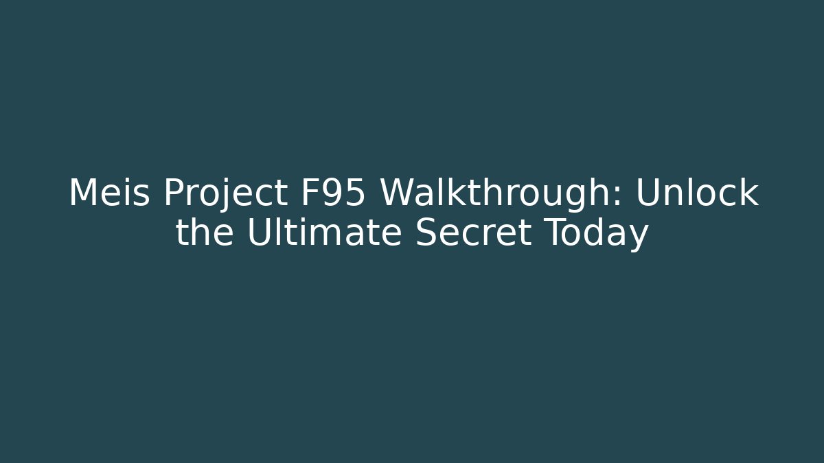 Meis Project F95 Walkthrough: Unlock the Ultimate Secret Today