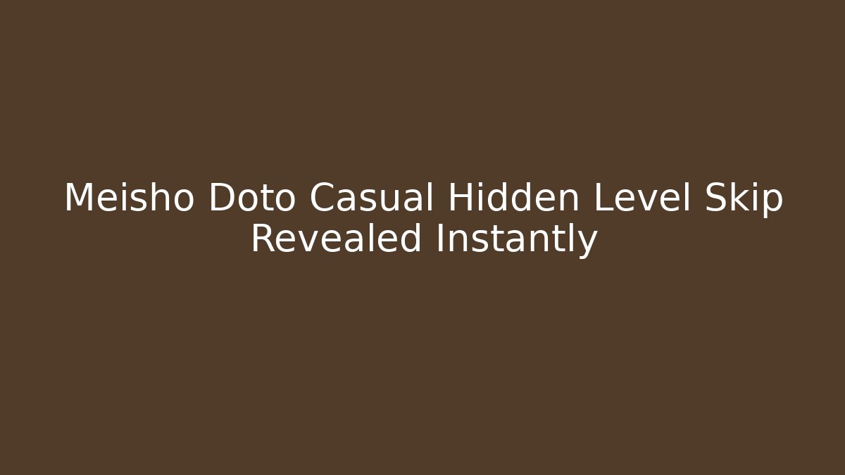 Meisho Doto Casual Hidden Level Skip Revealed Instantly