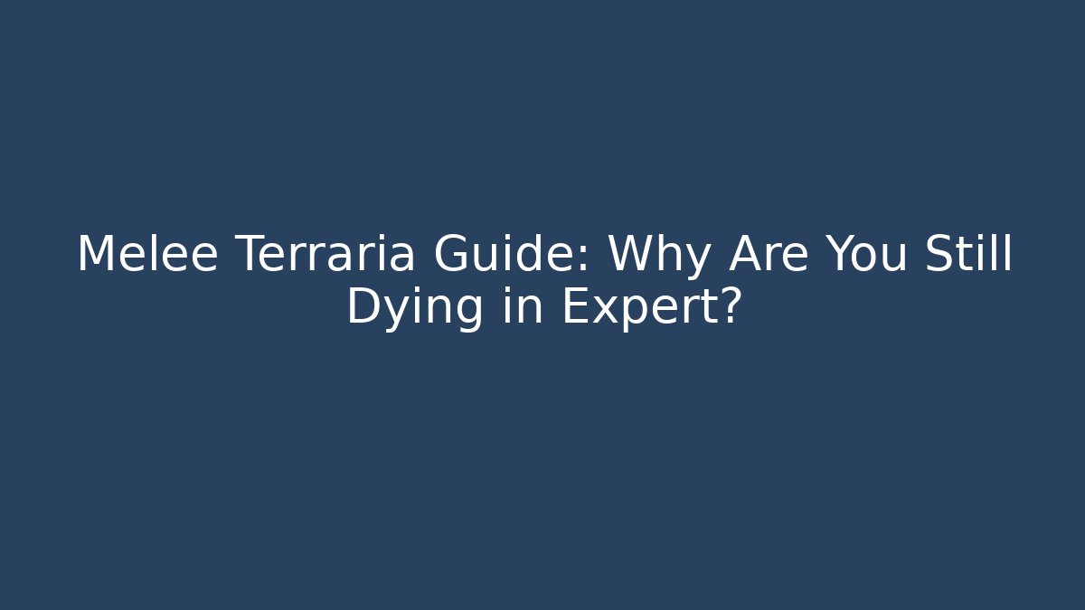 Melee Terraria Guide: Why Are You Still Dying in Expert?