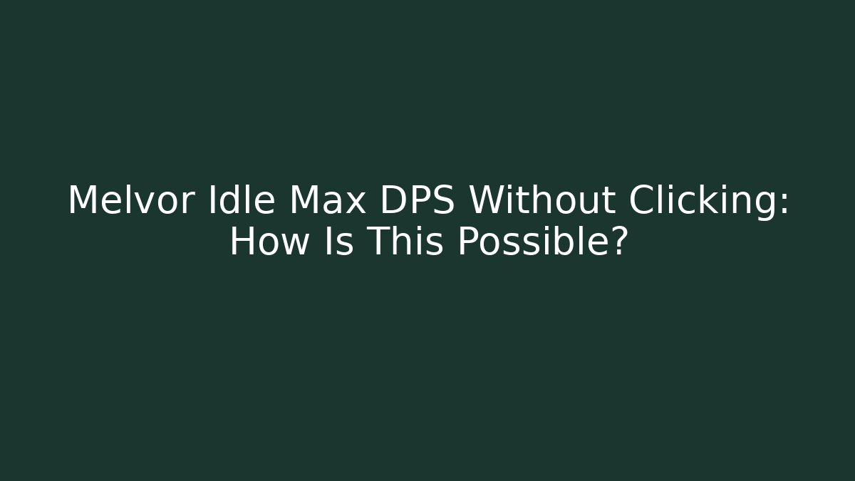 Melvor Idle Max DPS Without Clicking: How Is This Possible?