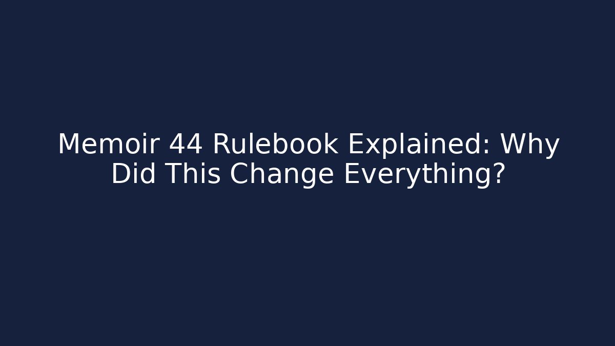 Memoir 44 Rulebook Explained: Why Did This Change Everything?