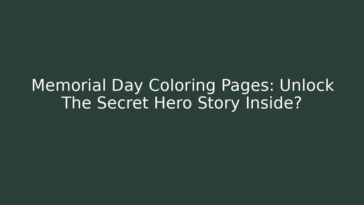 Memorial Day Coloring Pages: Unlock The Secret Hero Story Inside?