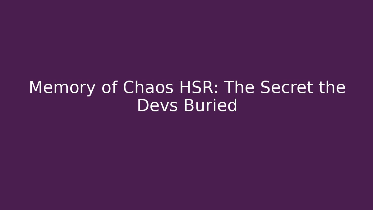 Memory of Chaos HSR: The Secret the Devs Buried