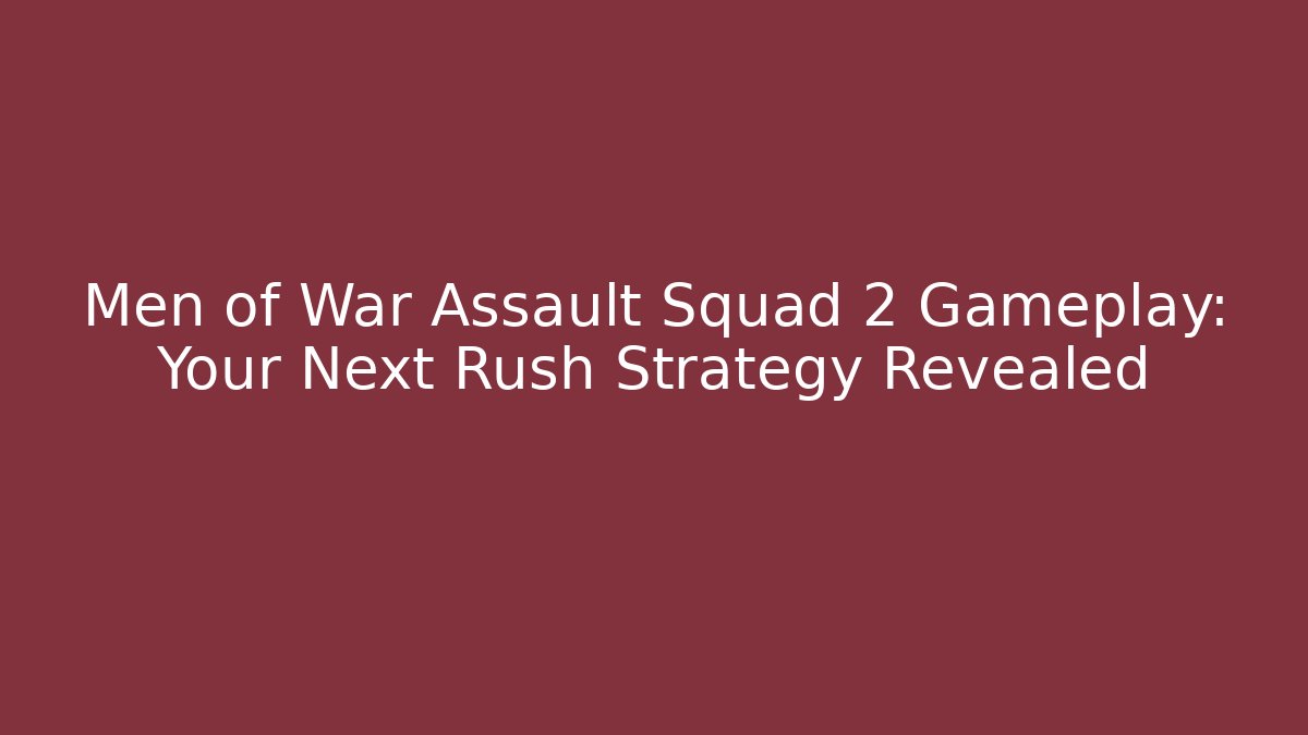Men of War Assault Squad 2 Gameplay: Your Next Rush Strategy Revealed
