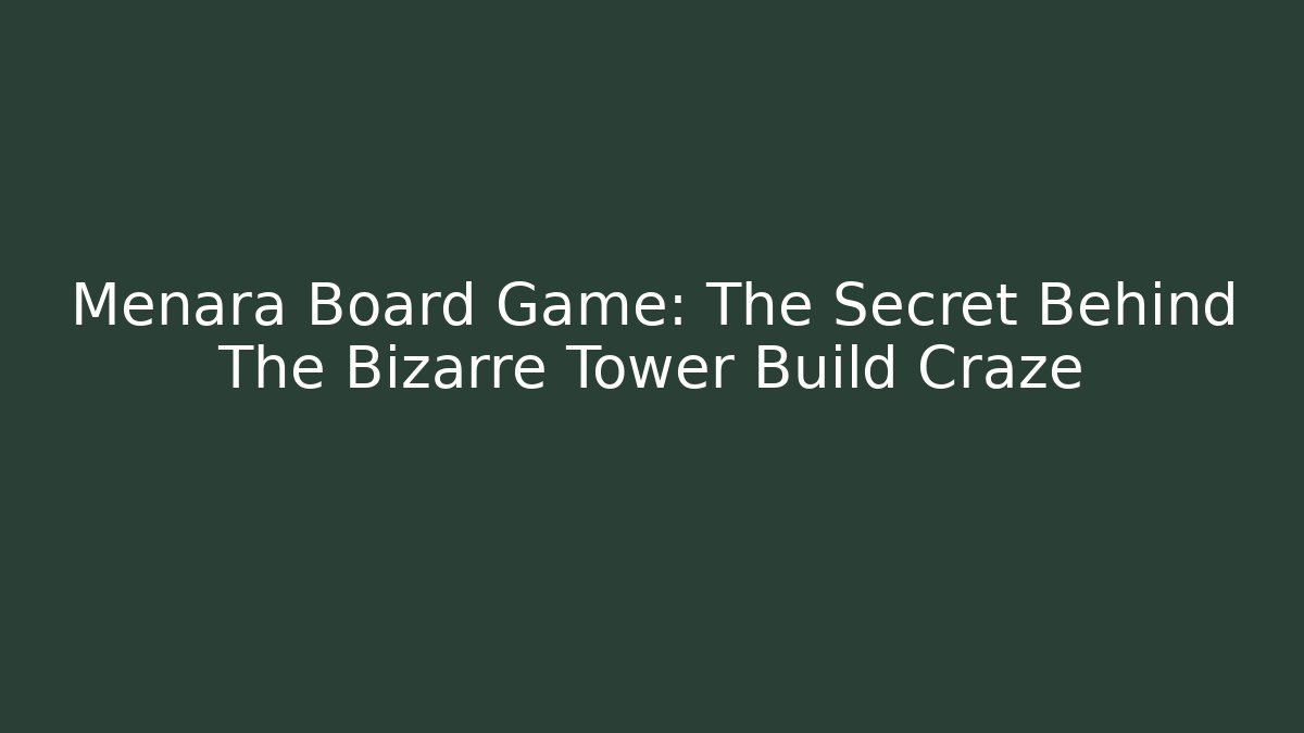 Menara Board Game: The Secret Behind The Bizarre Tower Build Craze
