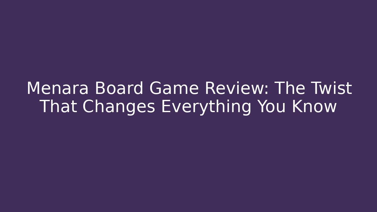 Menara Board Game Review: The Twist That Changes Everything You Know