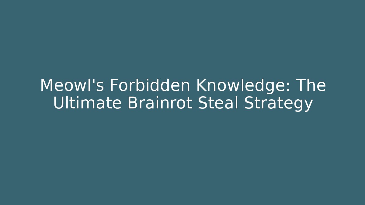Meowl's Forbidden Knowledge: The Ultimate Brainrot Steal Strategy