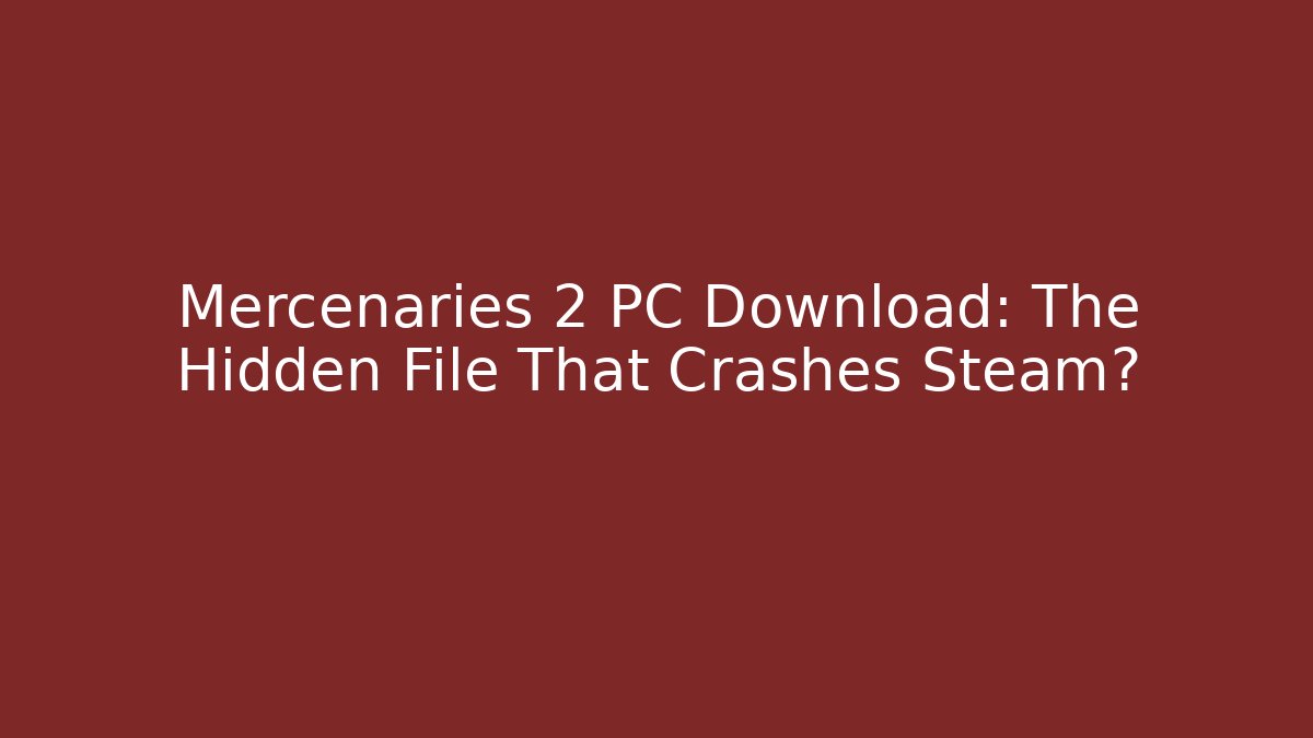 Mercenaries 2 PC Download: The Hidden File That Crashes Steam? - Vintage E-Juice