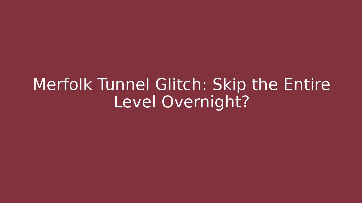 Merfolk Tunnel Glitch: Skip the Entire Level Overnight?