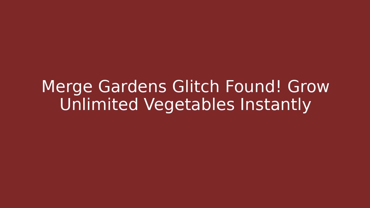 Merge Gardens Glitch Found! Grow Unlimited Vegetables Instantly