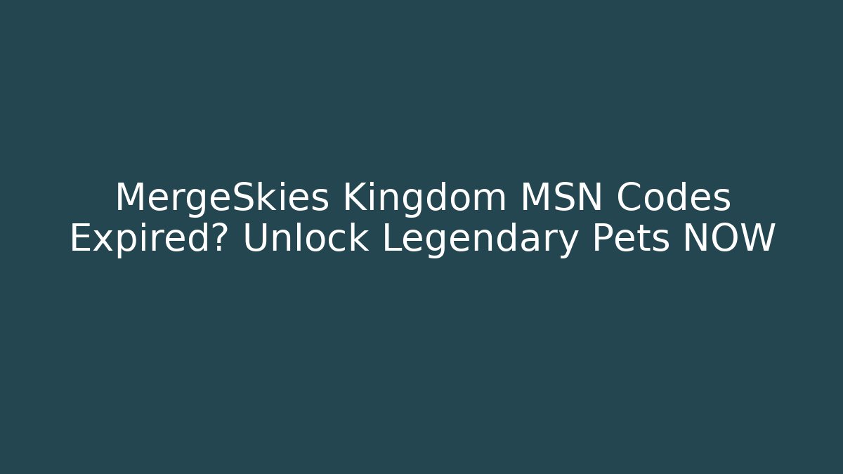 MergeSkies Kingdom MSN Codes Expired? Unlock Legendary Pets NOW