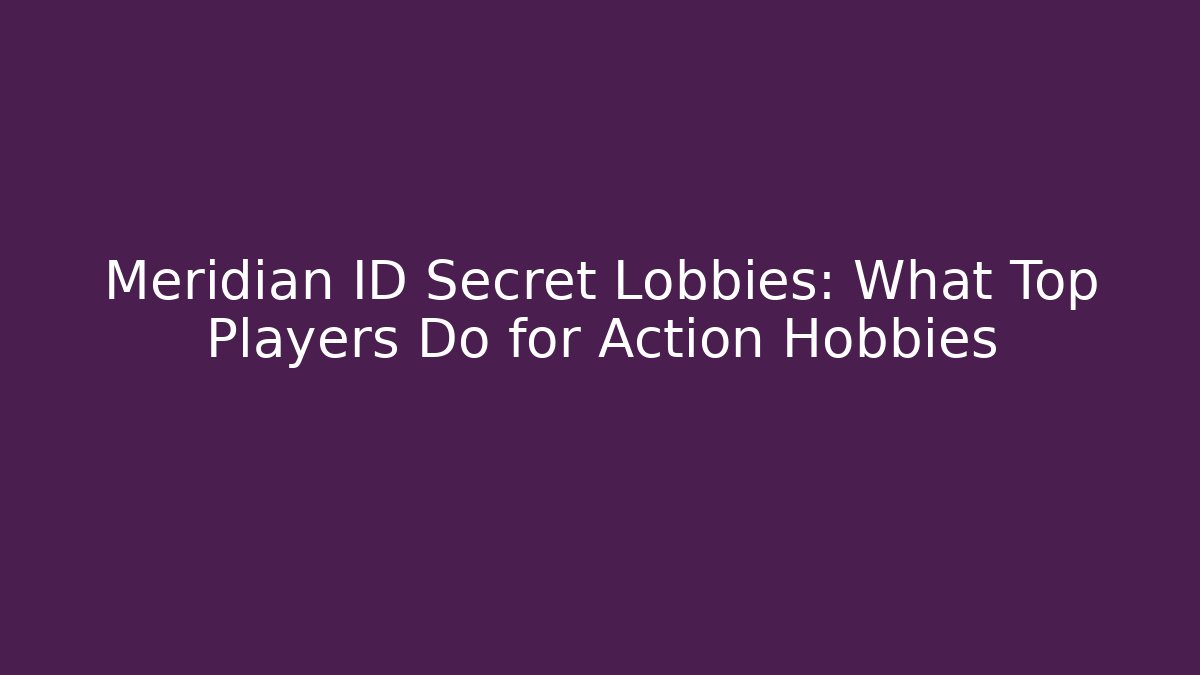 Meridian ID Secret Lobbies: What Top Players Do for Action Hobbies