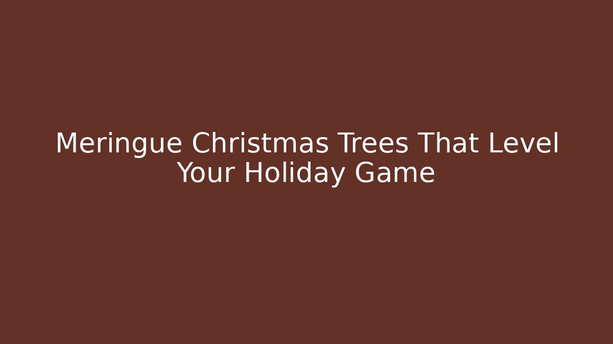 Meringue Christmas Trees That Level Your Holiday Game