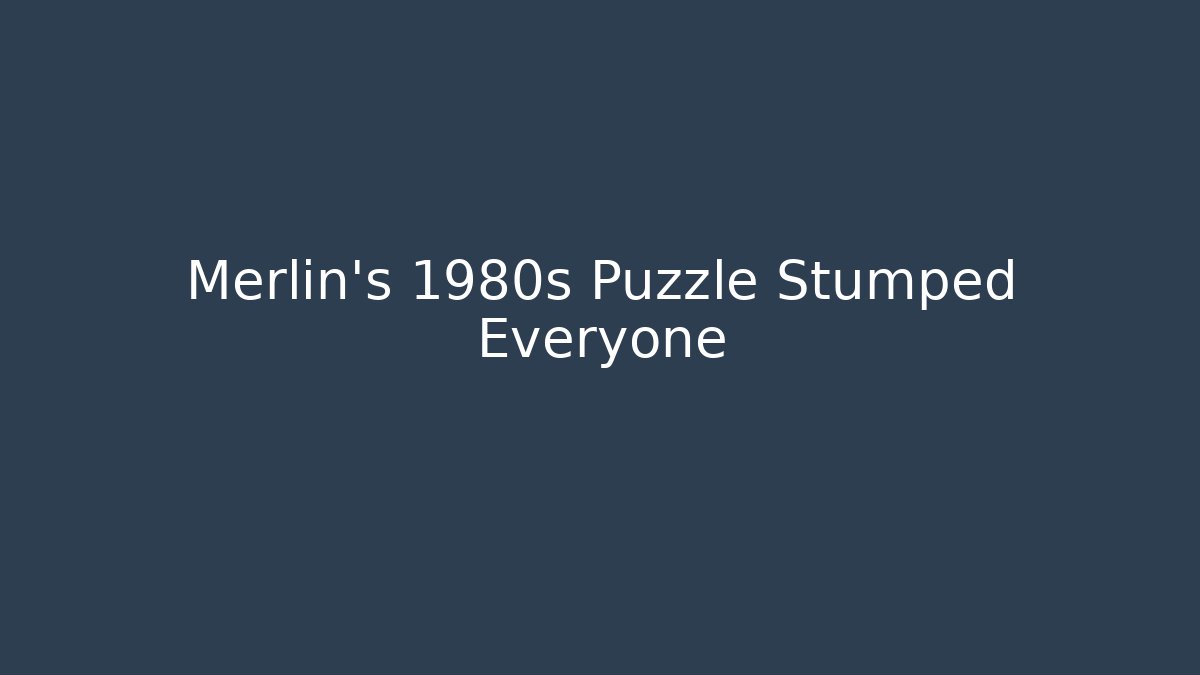 Merlin's 1980s Puzzle Stumped Everyone