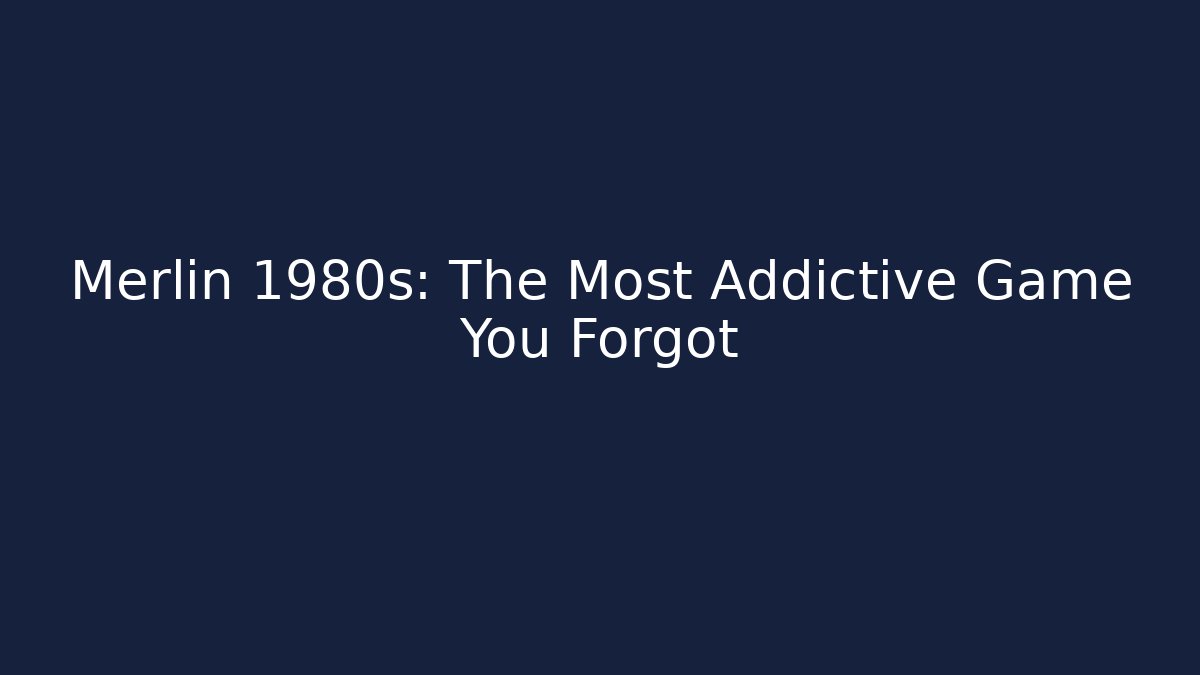 Merlin 1980s: The Most Addictive Game You Forgot