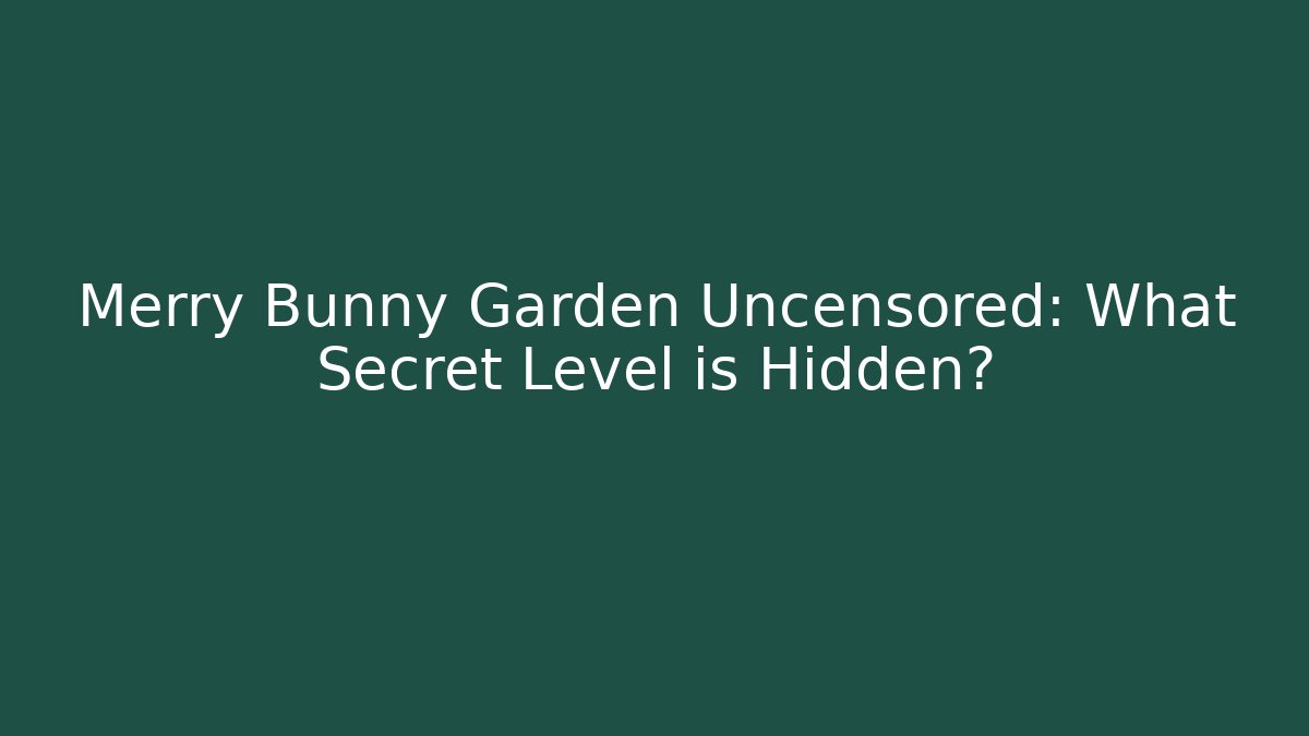 Merry Bunny Garden Uncensored: What Secret Level is Hidden?