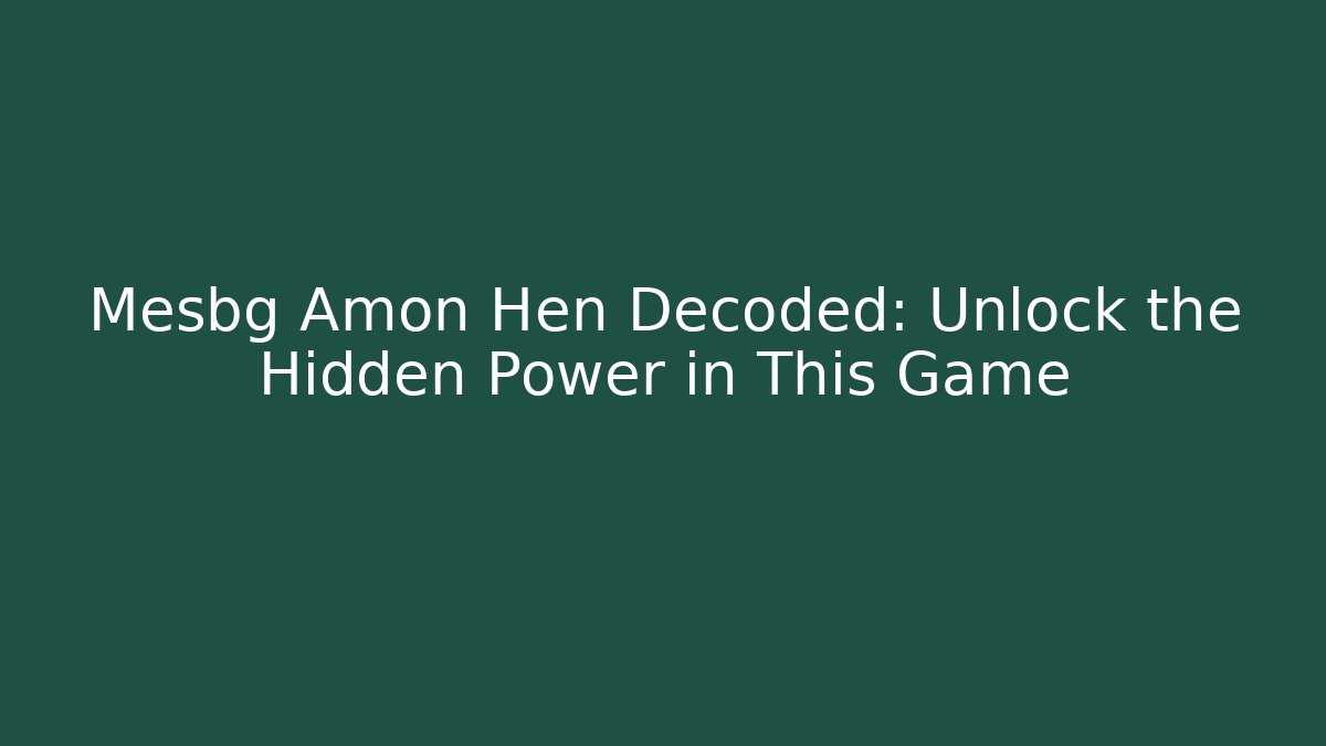 Mesbg Amon Hen Decoded: Unlock the Hidden Power in This Game