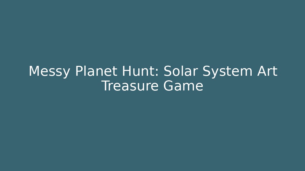 Messy Planet Hunt: Solar System Art Treasure Game