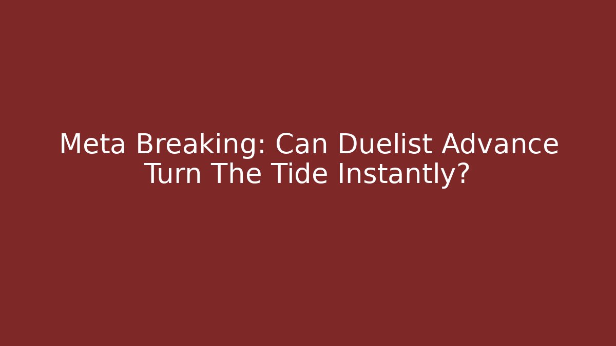 Meta Breaking: Can Duelist Advance Turn The Tide Instantly?