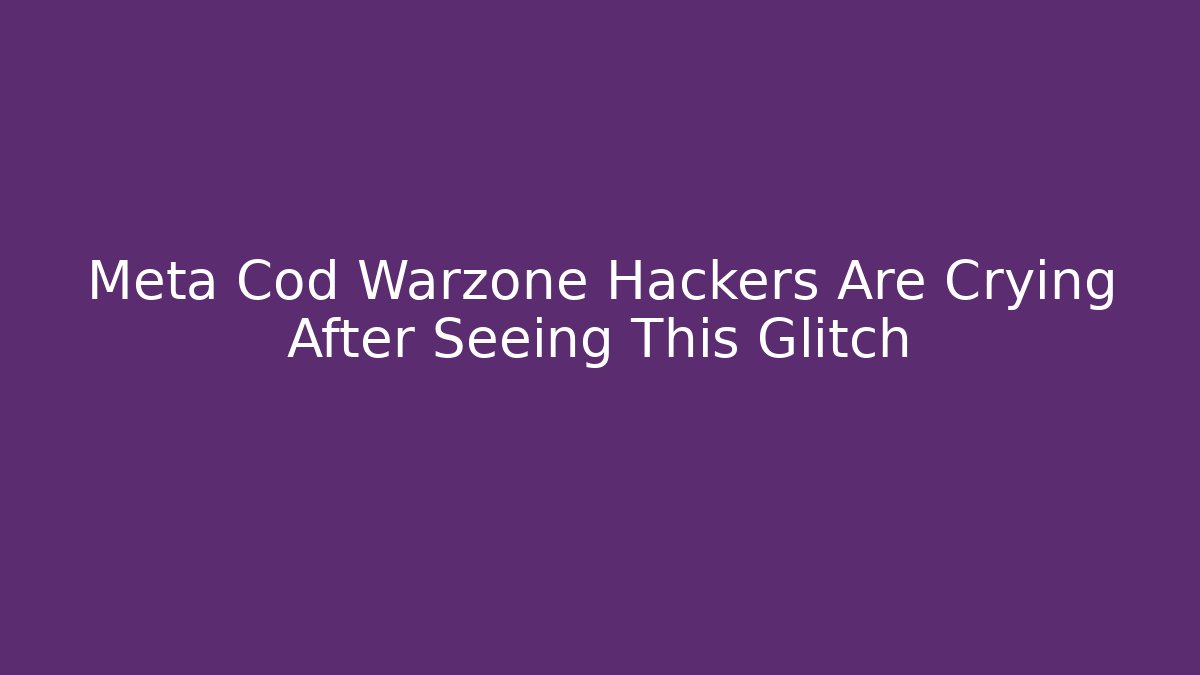 Meta Cod Warzone Hackers Are Crying After Seeing This Glitch