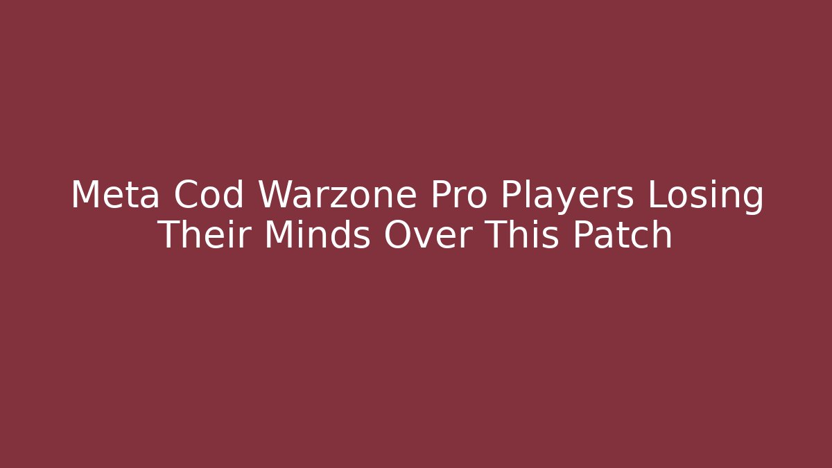 Meta Cod Warzone Pro Players Losing Their Minds Over This Patch