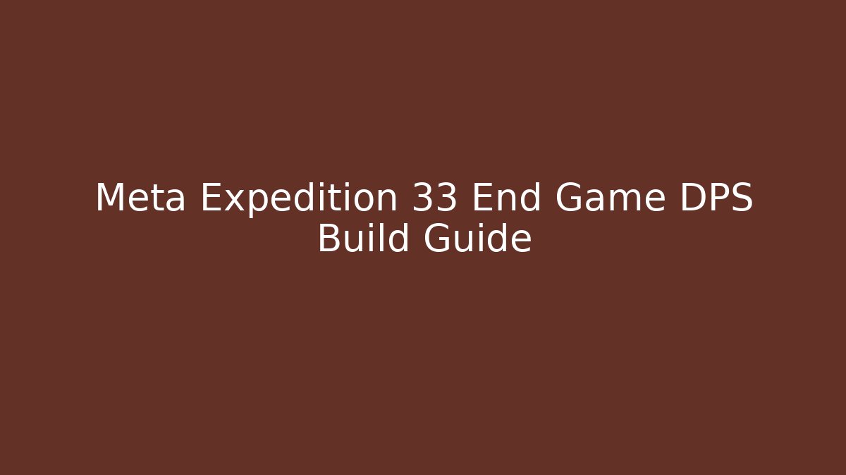 Meta Expedition 33 End Game DPS Build Guide