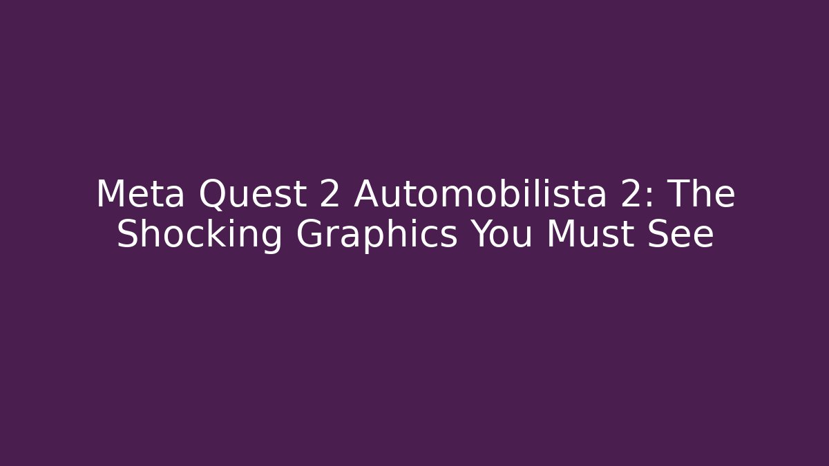 Meta Quest 2 Automobilista 2: The Shocking Graphics You Must See