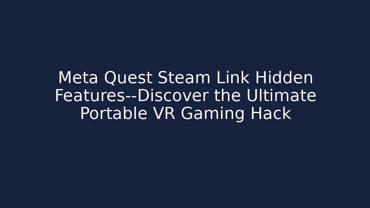 Meta Quest Steam Link Hidden Features—Discover the Ultimate Portable VR Gaming Hack - Vintage E-Juice