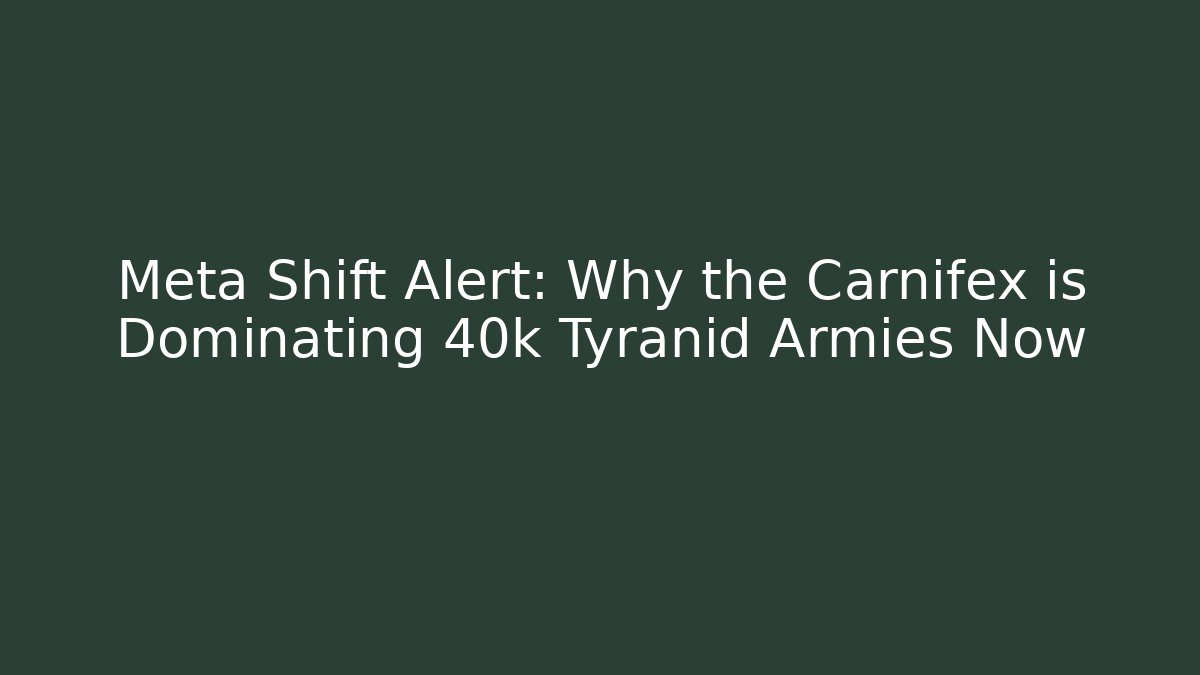 Meta Shift Alert: Why the Carnifex is Dominating 40k Tyranid Armies Now