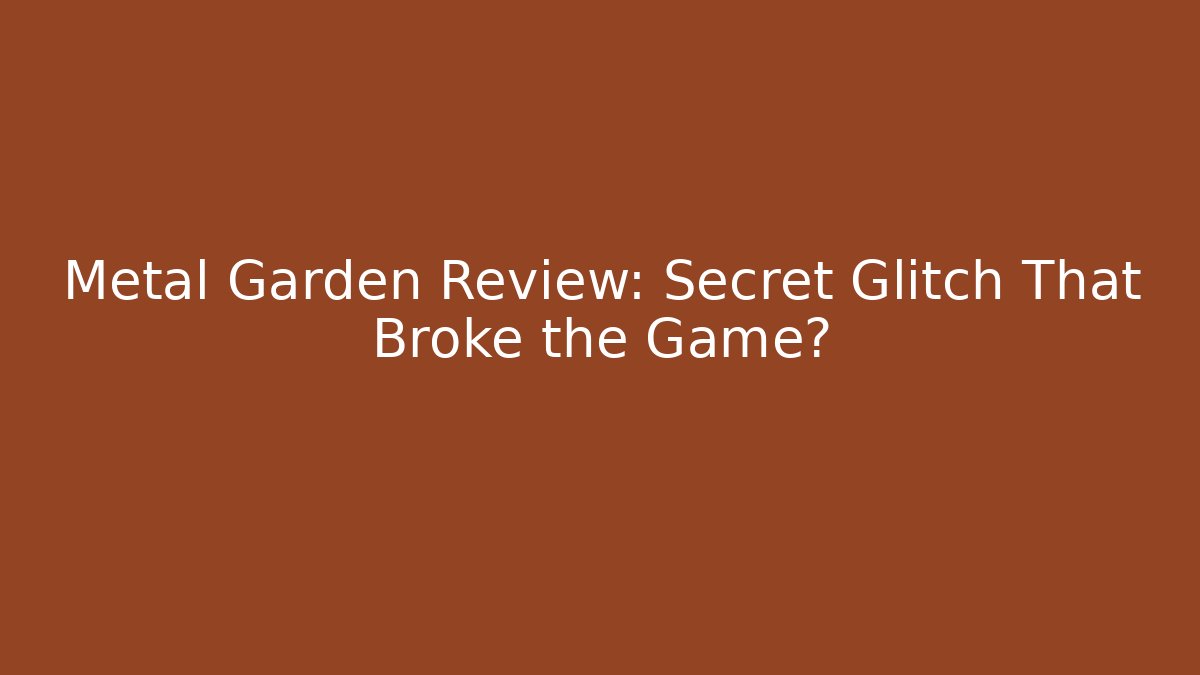 Metal Garden Review: Secret Glitch That Broke the Game?