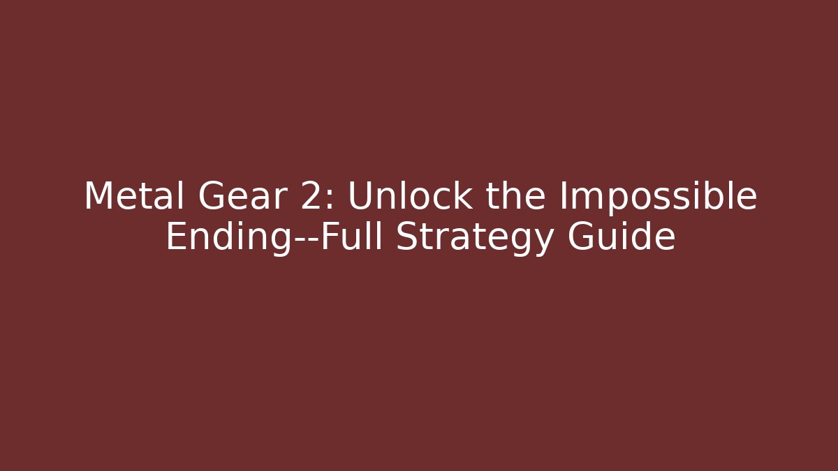 Metal Gear 2: Unlock the Impossible Ending—Full Strategy Guide