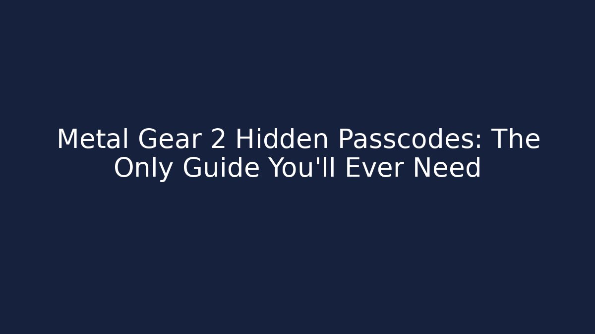Metal Gear 2 Hidden Passcodes: The Only Guide You’ll Ever Need