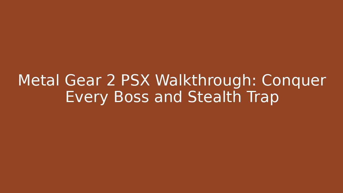 Metal Gear 2 PSX Walkthrough: Conquer Every Boss and Stealth Trap - Vintage E-Juice