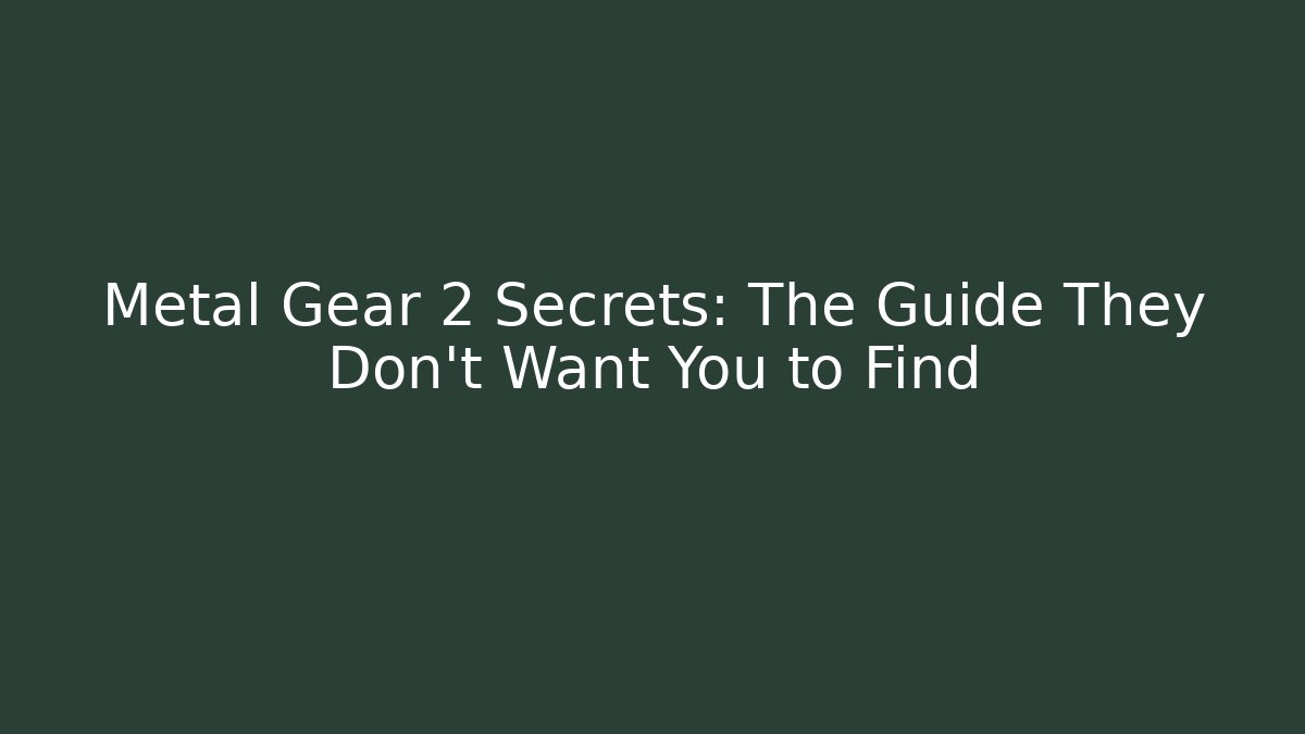 Metal Gear 2 Secrets: The Guide They Don’t Want You to Find