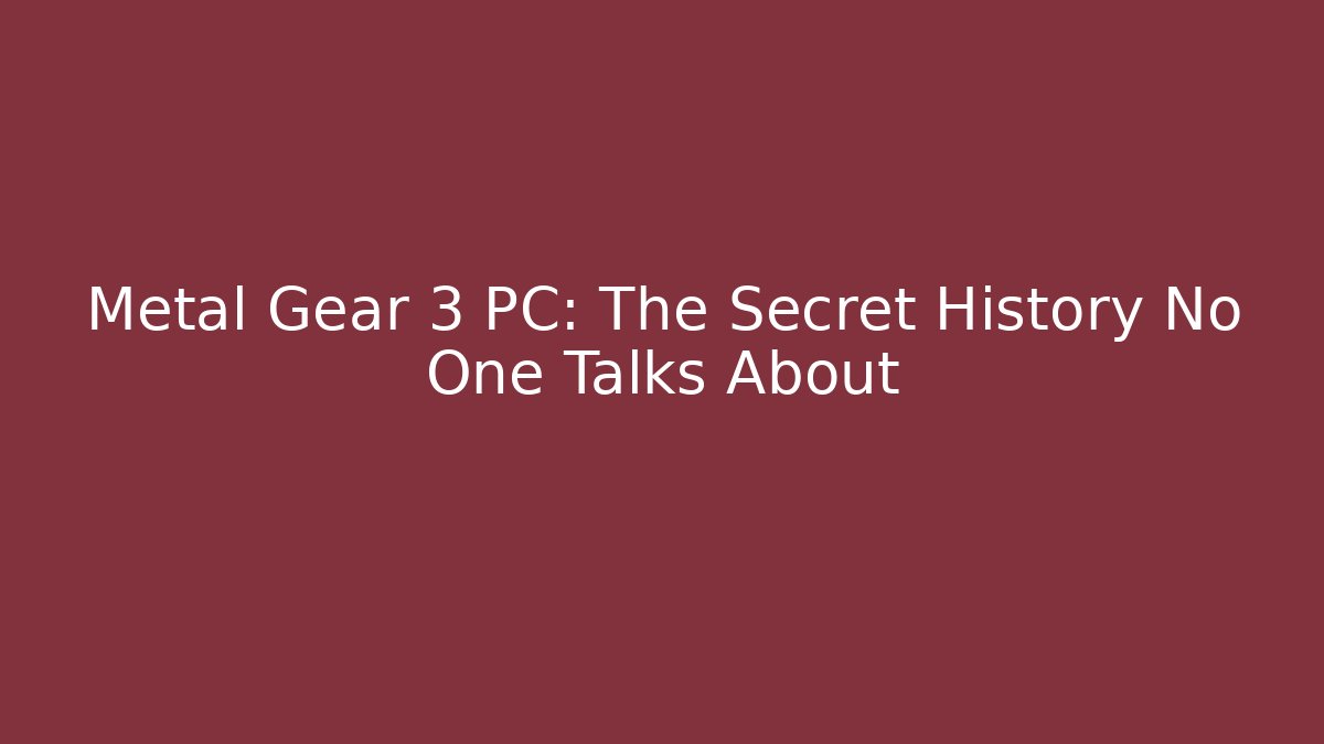 Metal Gear 3 PC: The Secret History No One Talks About
