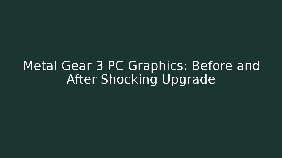 Metal Gear 3 PC Graphics: Before and After Shocking Upgrade - Vintage E-Juice