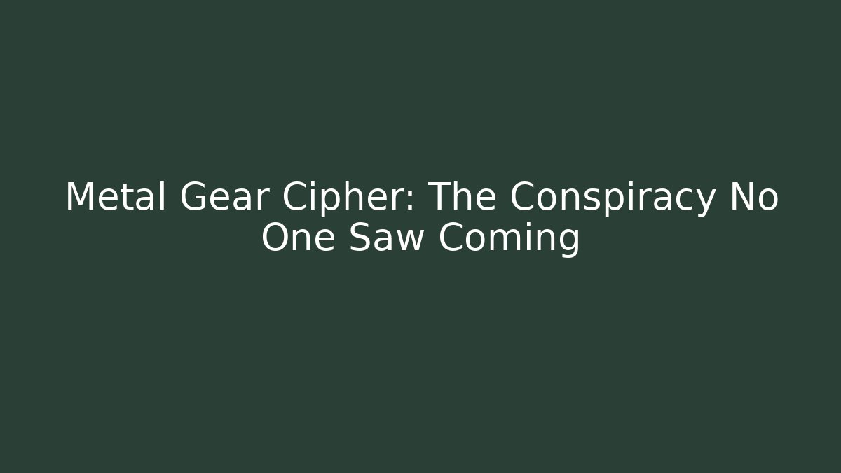 Metal Gear Cipher: The Conspiracy No One Saw Coming