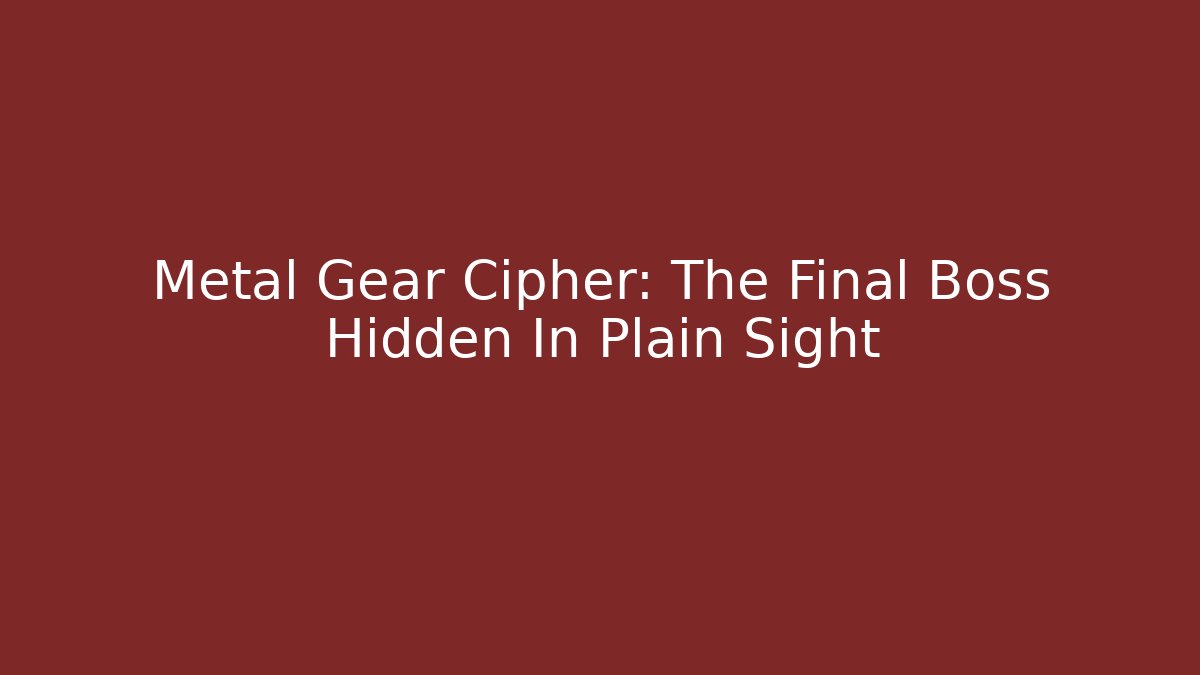 Metal Gear Cipher: The Final Boss Hidden In Plain Sight