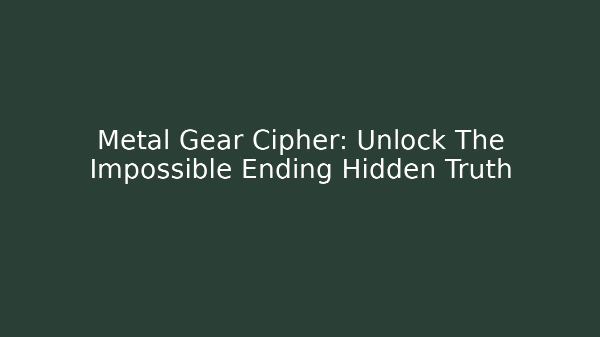 Metal Gear Cipher: Unlock The Impossible Ending Hidden Truth