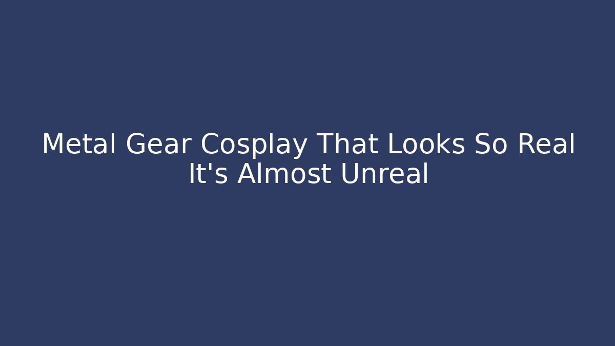 Metal Gear Cosplay That Looks So Real It's Almost Unreal