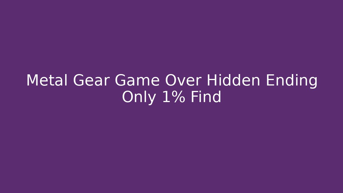 Metal Gear Game Over Hidden Ending Only 1% Find