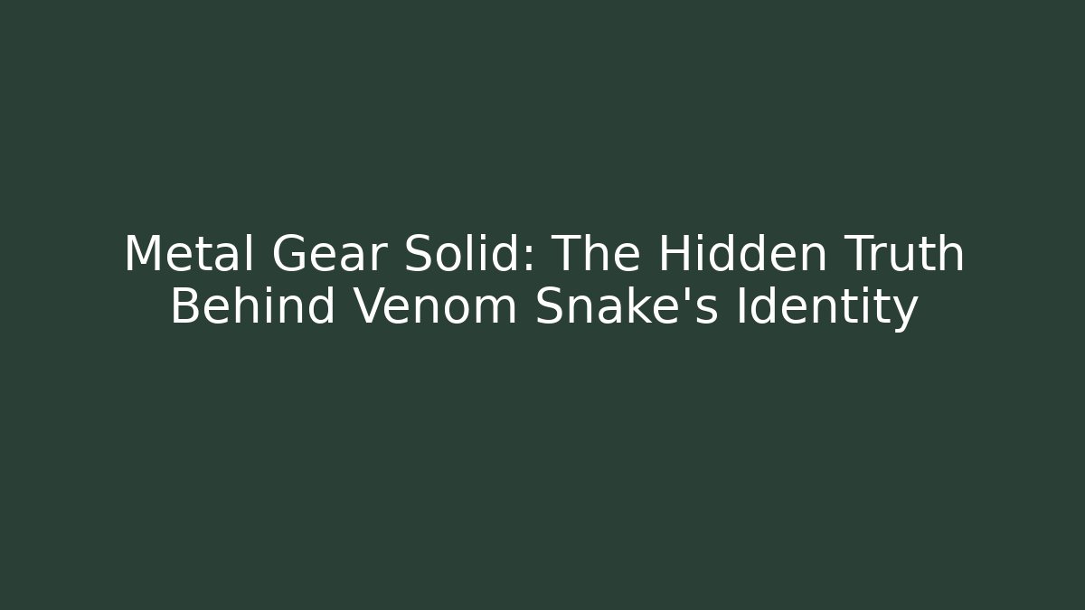 Metal Gear Solid: The Hidden Truth Behind Venom Snake's Identity
