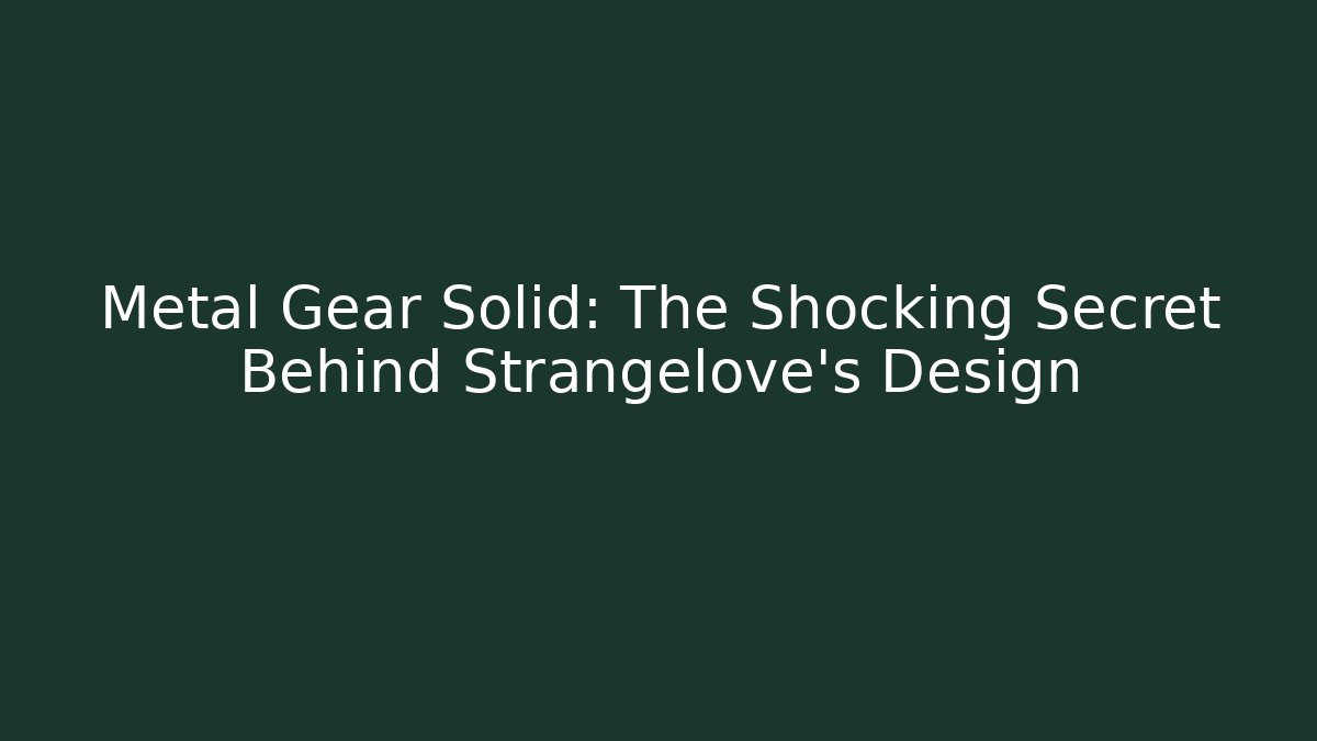 Metal Gear Solid: The Shocking Secret Behind Strangelove's Design