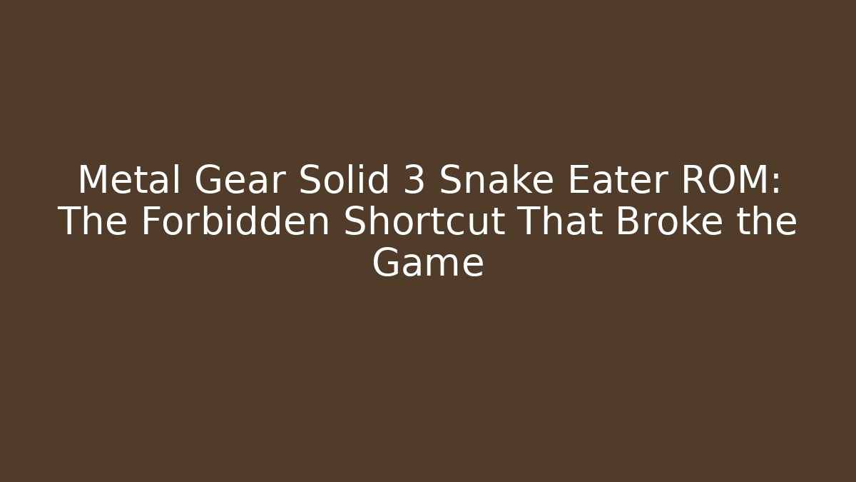 Metal Gear Solid 3 Snake Eater ROM: The Forbidden Shortcut That Broke the Game