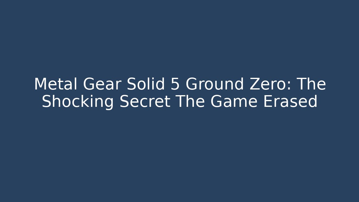 Metal Gear Solid 5 Ground Zero: The Shocking Secret The Game Erased - Vintage E-Juice