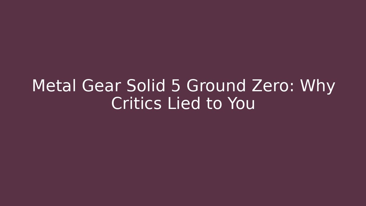 Metal Gear Solid 5 Ground Zero: Why Critics Lied to You