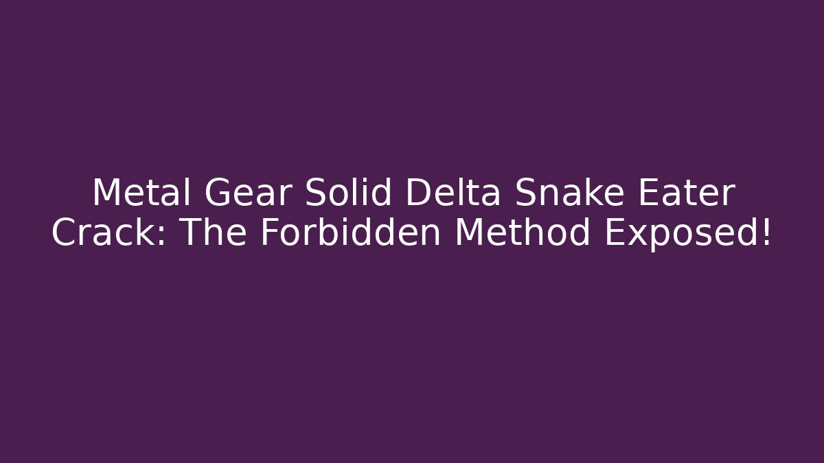 Metal Gear Solid Delta Snake Eater Crack: The Forbidden Method Exposed! - Vintage E-Juice