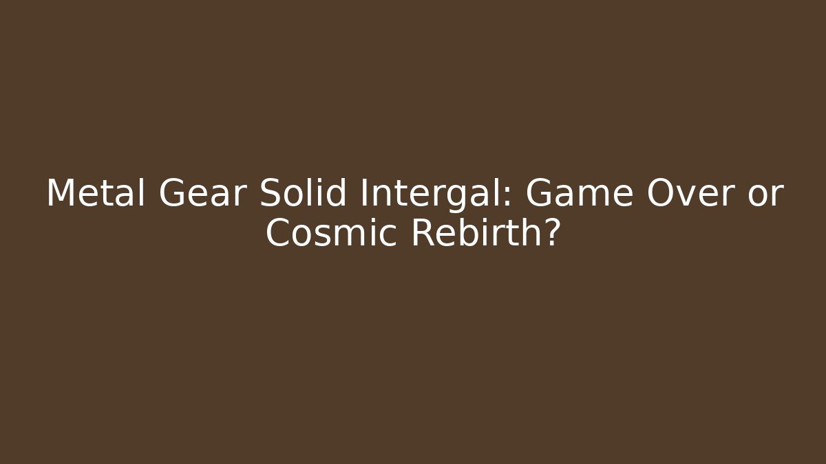 Metal Gear Solid Intergal: Game Over or Cosmic Rebirth?